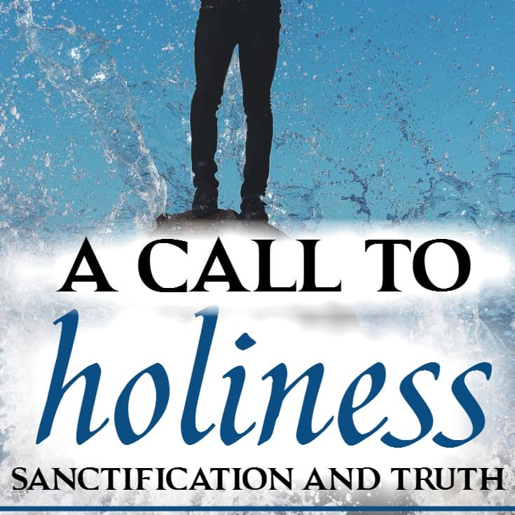 A Call to Holiness Sanctification and Truth Foundational