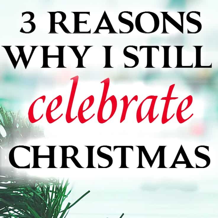3 Reasons Why I Still Celebrate Christmas