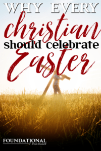 While many include the Easter Bunny and eggs in their Easter celebration, there is one very powerful reason why Christians should celebrate Easter. #foundational #easter #Sunday #Jesus #Resurrection