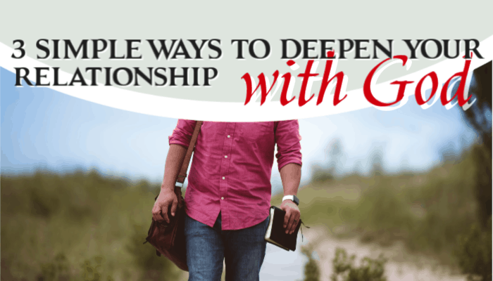 3 Simple Ways To Deepen Your Relationship With God – Foundational