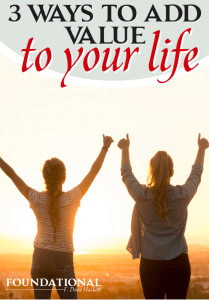 Here are 3 ways you can add value to your life. They don't cost you anything but they will give value to your living and to those around you! #foundational #bestlife #liveyourbestlife