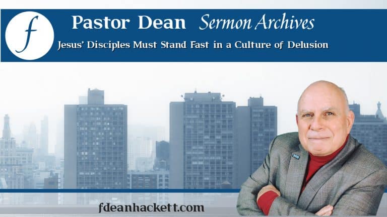 Pastor Dean Sermon Archives Episode 15 – Jesus’ Disciples Must Stand Fast in a Culture of Delusion￼