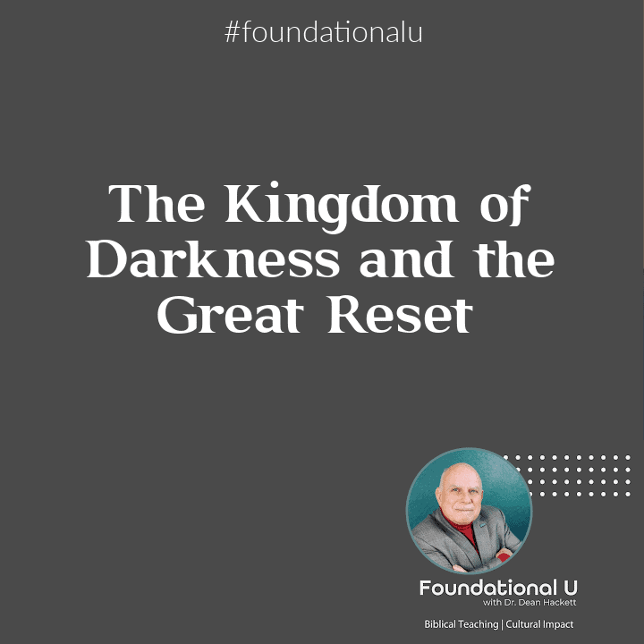Foundational U Podcast: Ep. 23 – The Kingdom of Darkness and the Great Reset