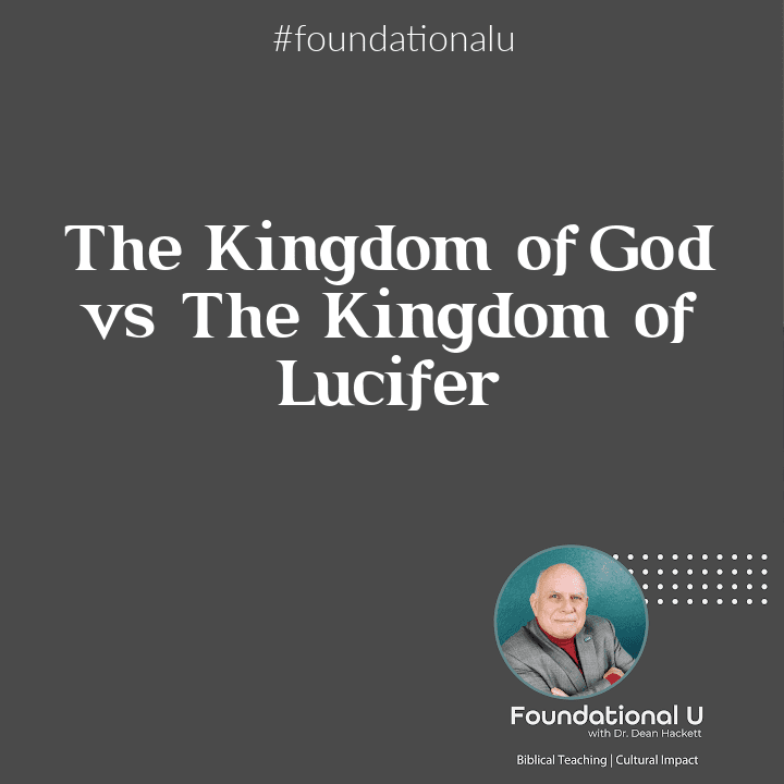 Foundational U Podcast: Ep. 24 – The Kingdom of God -vs- The Kingdom of Lucifer