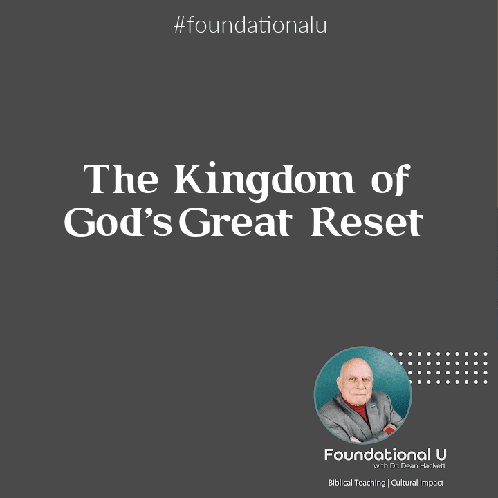 Foundational U Podcast: Ep. 25 – The Kingdom of God’s Great Reset