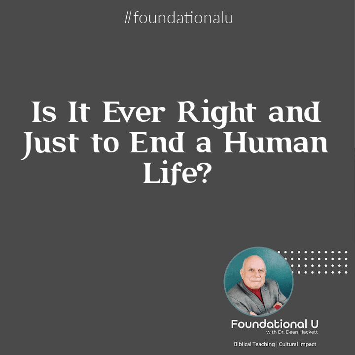 Foundational U Podcast: Ep. 37 – Is It Ever Right and Just to End a Human Life?