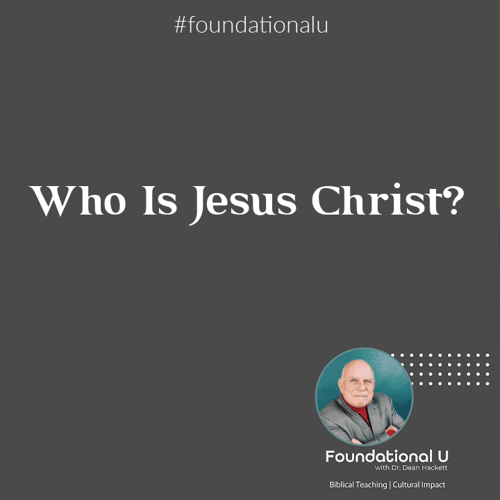 Foundational U Podcast: Ep. 39 – Who Is Jesus Christ?
