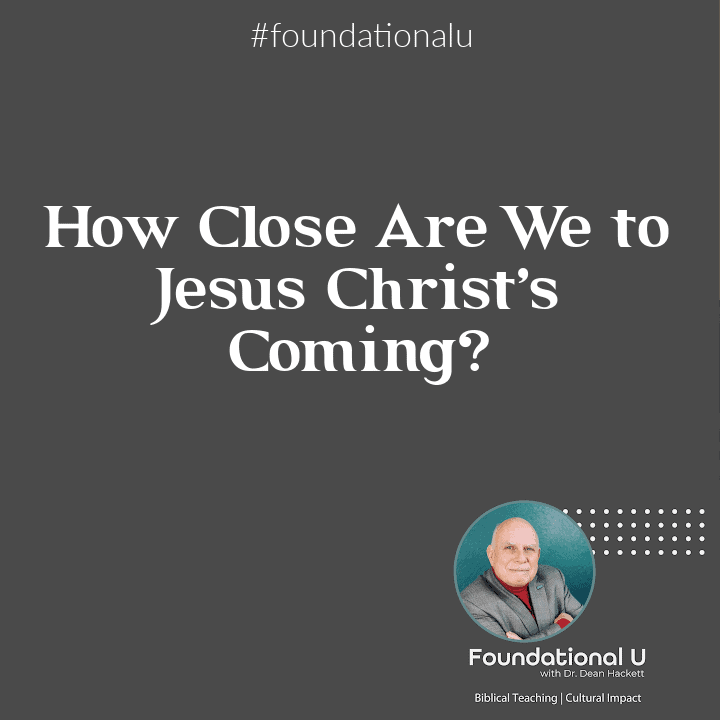 Foundational U Podcast: Ep. 43 – How Close Are We to Jesus Christ’s Coming?