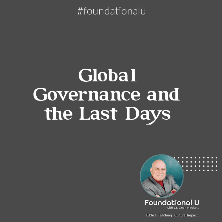 Foundational U Podcast: Ep. 46 – Global Governance and the Last Days