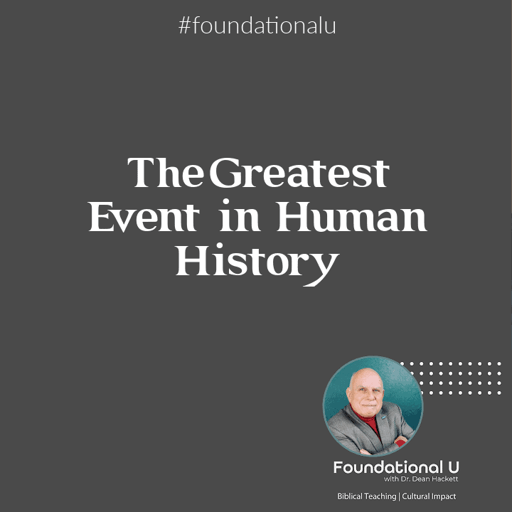 Foundational U Podcast: Ep. 47 – The Greatest Event in Human History
