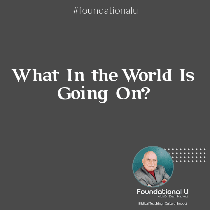 Foundational U Podcast: Ep. 44 – What In the World is Going On?