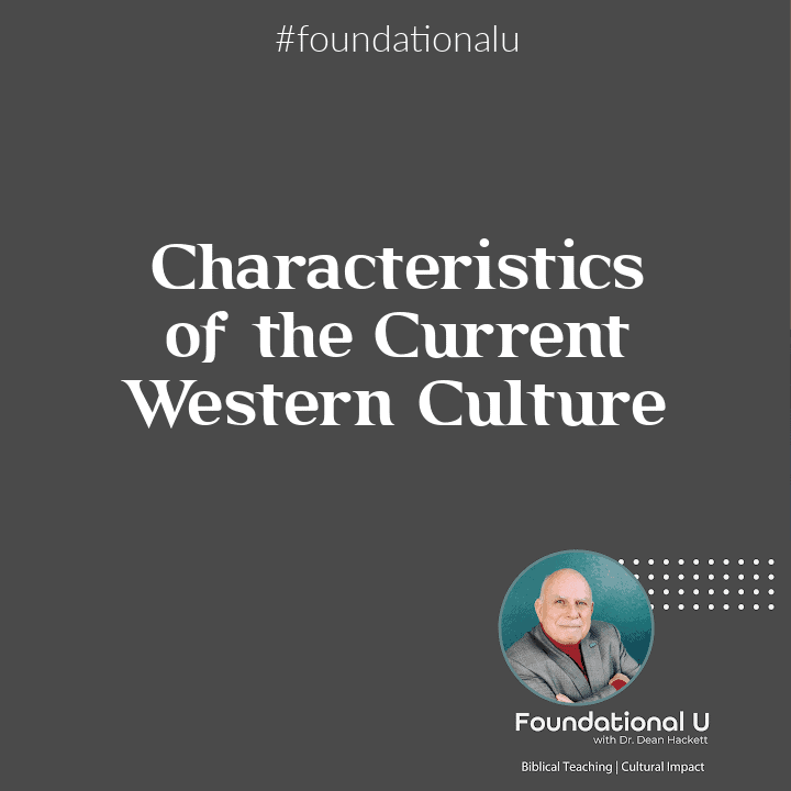 Foundational U Podcast: Ep. 50 – Characteristics of the Current Western Culture