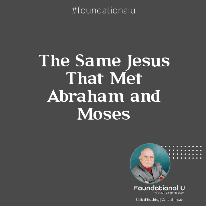 Foundational U Podcast: Ep 66 – The Same Jesus That Met Abraham and Moses