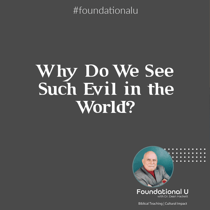Foundational U Podcast: Ep 68 – Why Do We See Such Evil in the World?