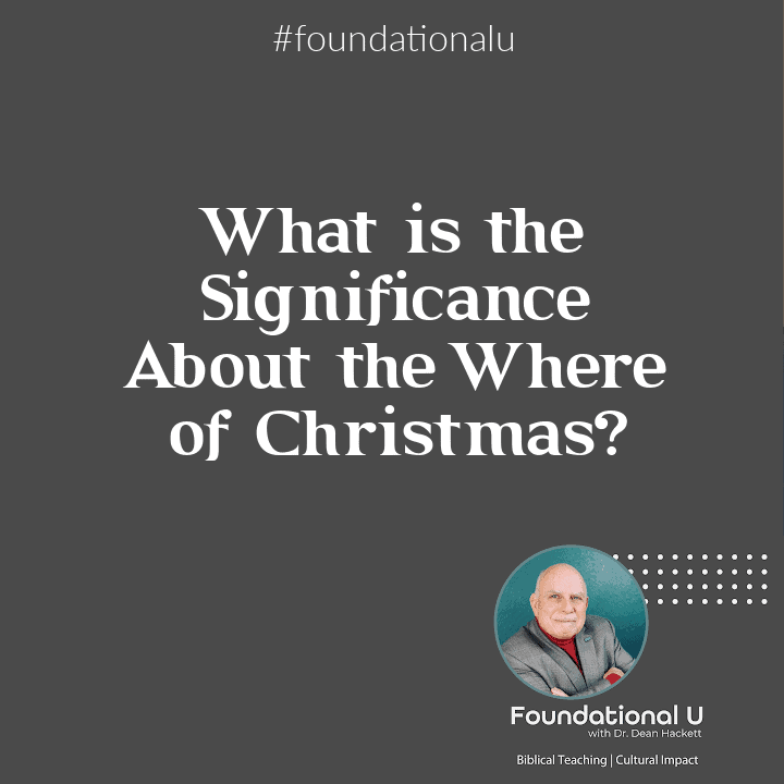 Foundational U Podcast: Ep 72 – What is the Significance About the Where of Christmas?