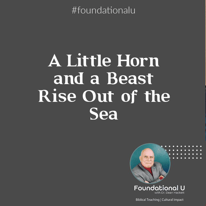 Foundational U Podcast Ep. 89 – A Little Horn and a Beast Rise Out of the Sea