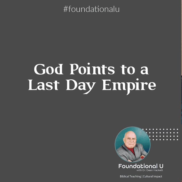 Foundational U Podcast Ep. 88 – God Points to a Last Day Empire
