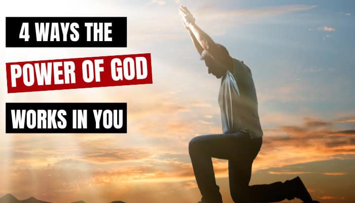 4 Ways the Power of God Works in You